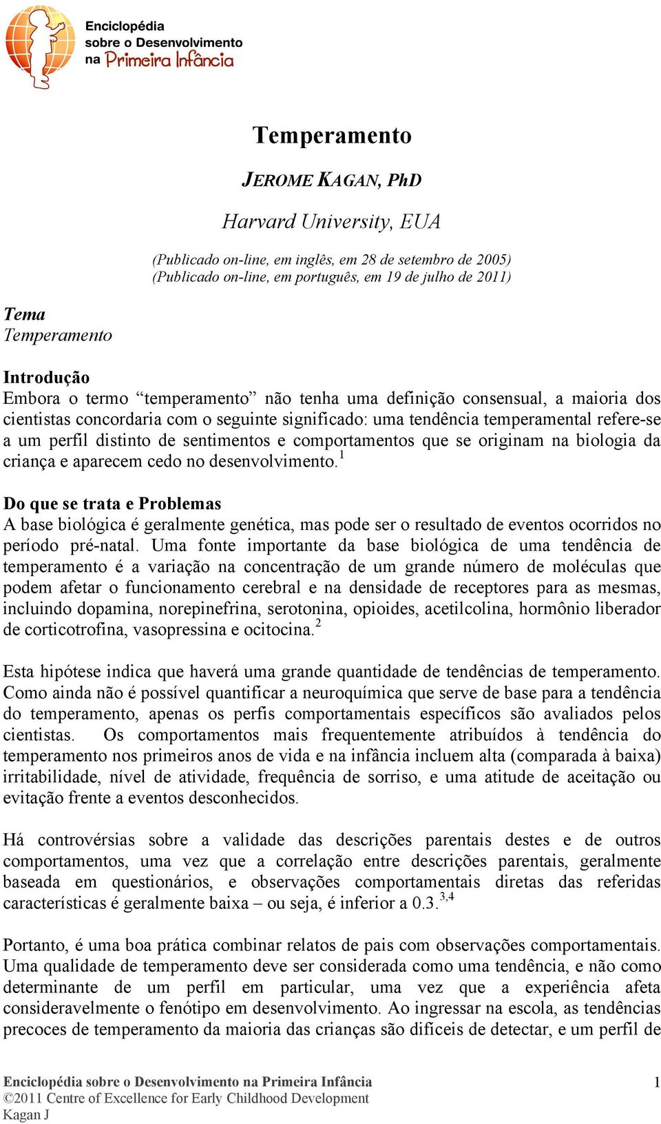 sentimentos e comportamentos que se originam na biologia da criança e aparecem cedo no desenvolvimento.