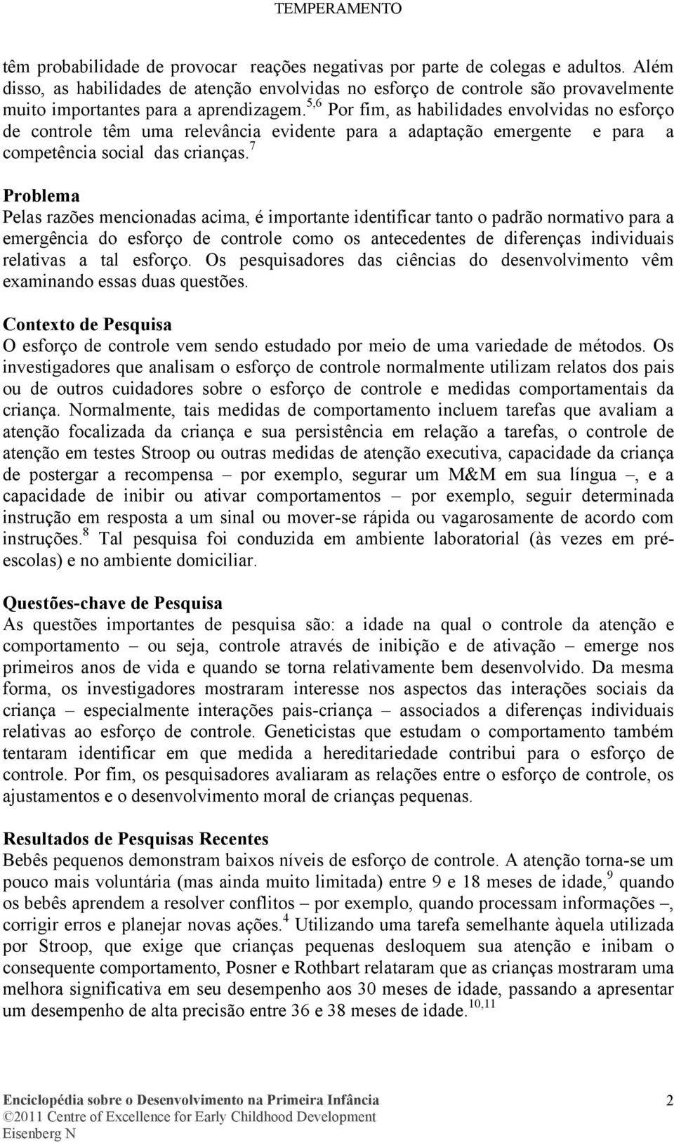 5,6 Por fim, as habilidades envolvidas no esforço de controle têm uma relevância evidente para a adaptação emergente e para a competência social das crianças.