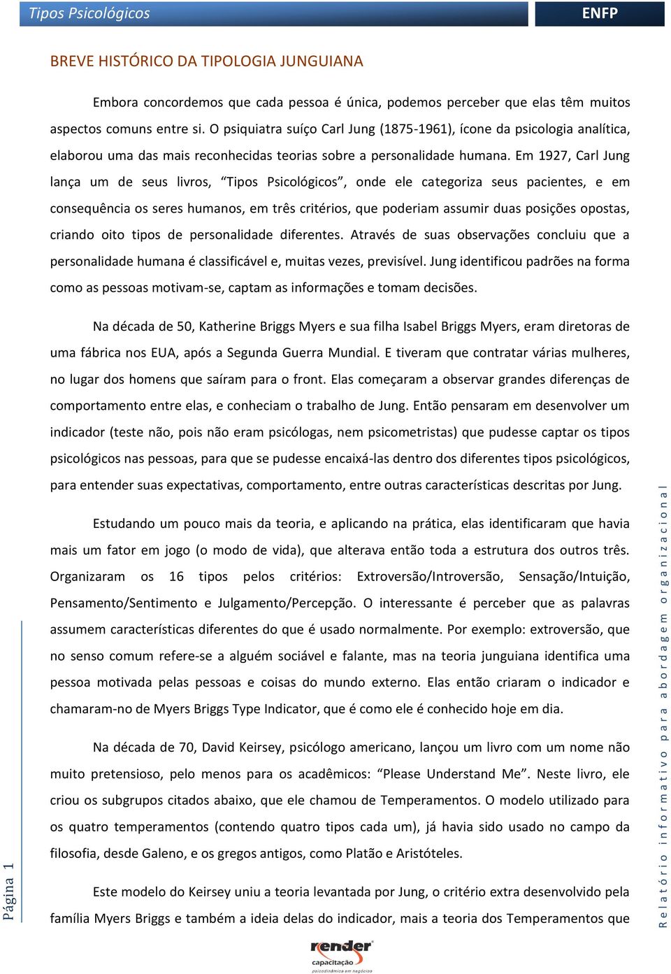 Em 1927, Carl Jung lança um de seus livros,, onde ele categoriza seus pacientes, e em consequência os seres humanos, em três critérios, que poderiam assumir duas posições opostas, criando oito tipos