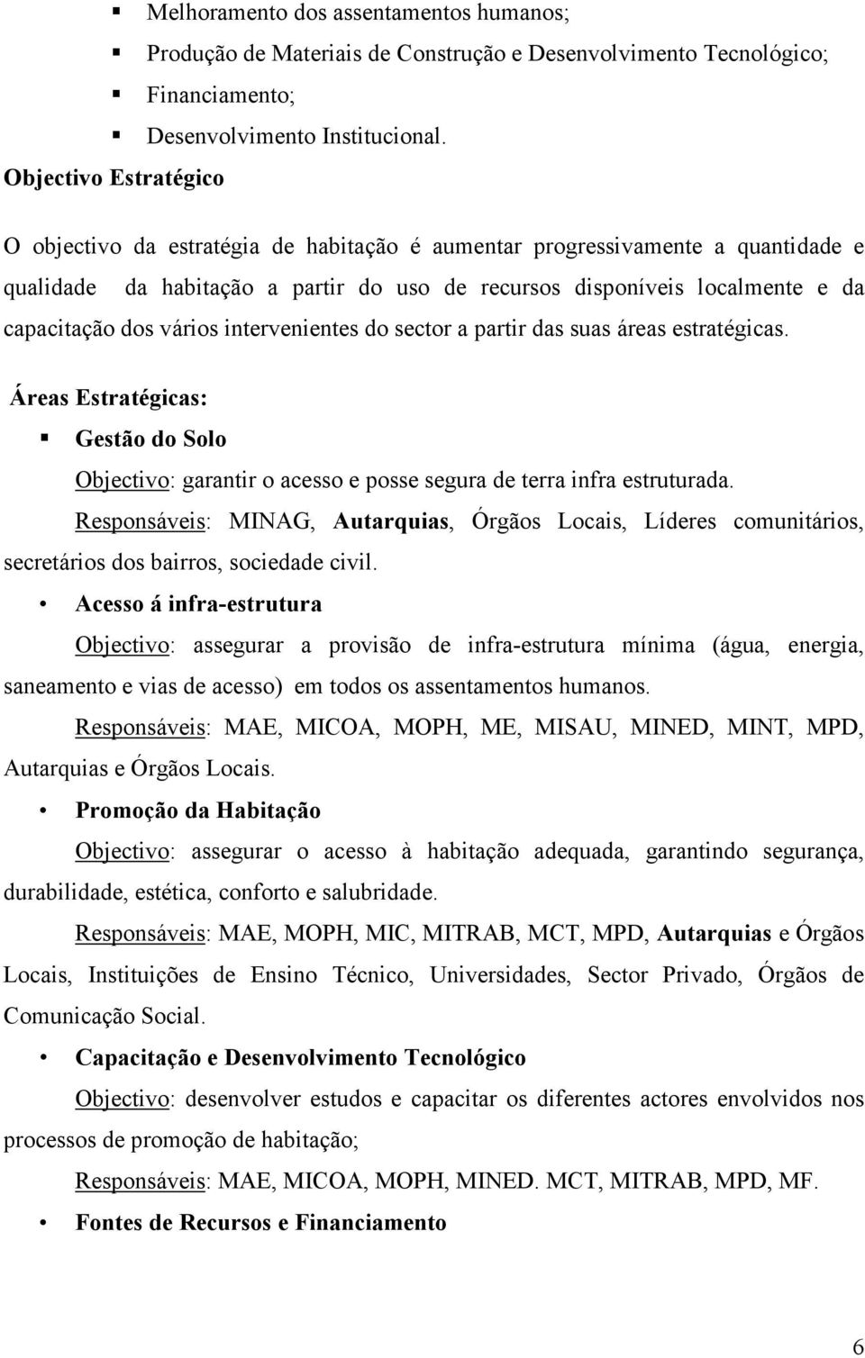 vários intervenientes do sector a partir das suas áreas estratégicas. Áreas Estratégicas: Gestão do Solo Objectivo: garantir o acesso e posse segura de terra infra estruturada.