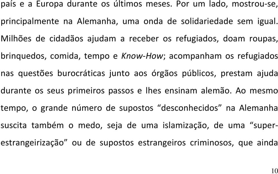 burocráticas junto aos órgãos públicos, prestam ajuda durante os seus primeiros passos e lhes ensinam alemão.