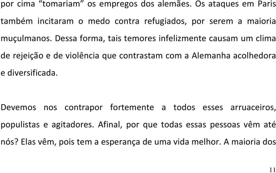 Dessa forma, tais temores infelizmente causam um clima de rejeição e de violência que contrastam com a Alemanha