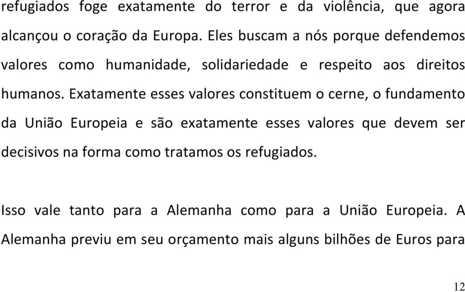 Exatamente esses valores constituem o cerne, o fundamento da União Europeia e são exatamente esses valores que devem ser