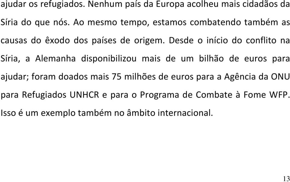 Desde o início do conflito na Síria, a Alemanha disponibilizou mais de um bilhão de euros para ajudar; foram