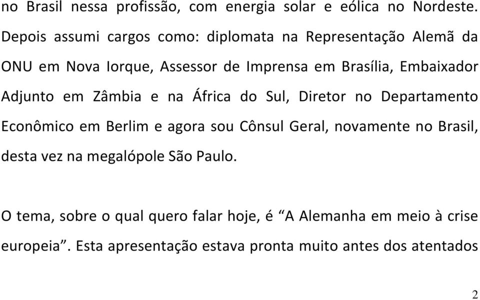 Embaixador Adjunto em Zâmbia e na África do Sul, Diretor no Departamento Econômico em Berlim e agora sou Cônsul Geral,