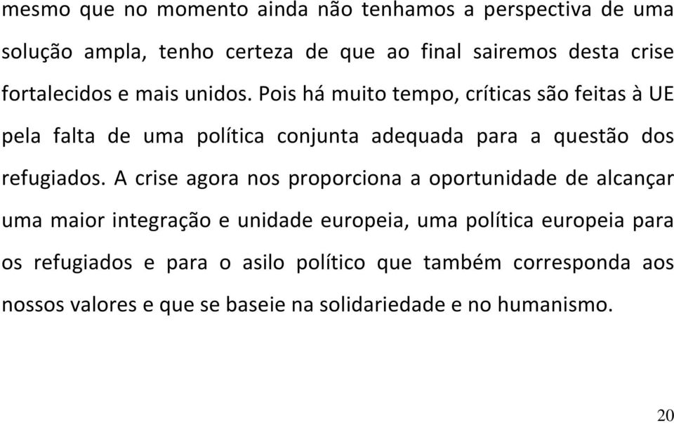 Pois há muito tempo, críticas são feitas à UE pela falta de uma política conjunta adequada para a questão dos refugiados.