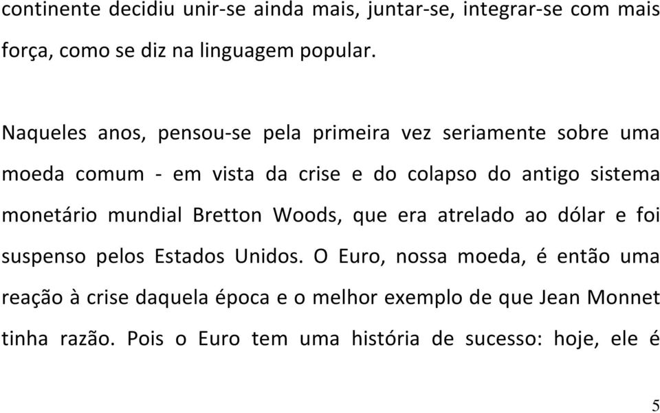 sistema monetário mundial Bretton Woods, que era atrelado ao dólar e foi suspenso pelos Estados Unidos.