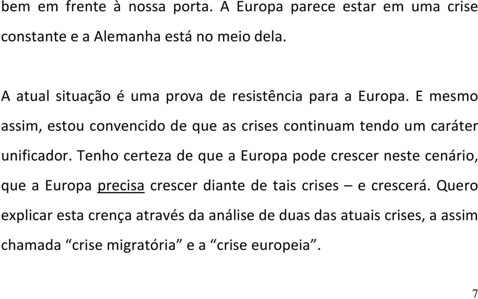 E mesmo assim, estou convencido de que as crises continuam tendo um caráter unificador.