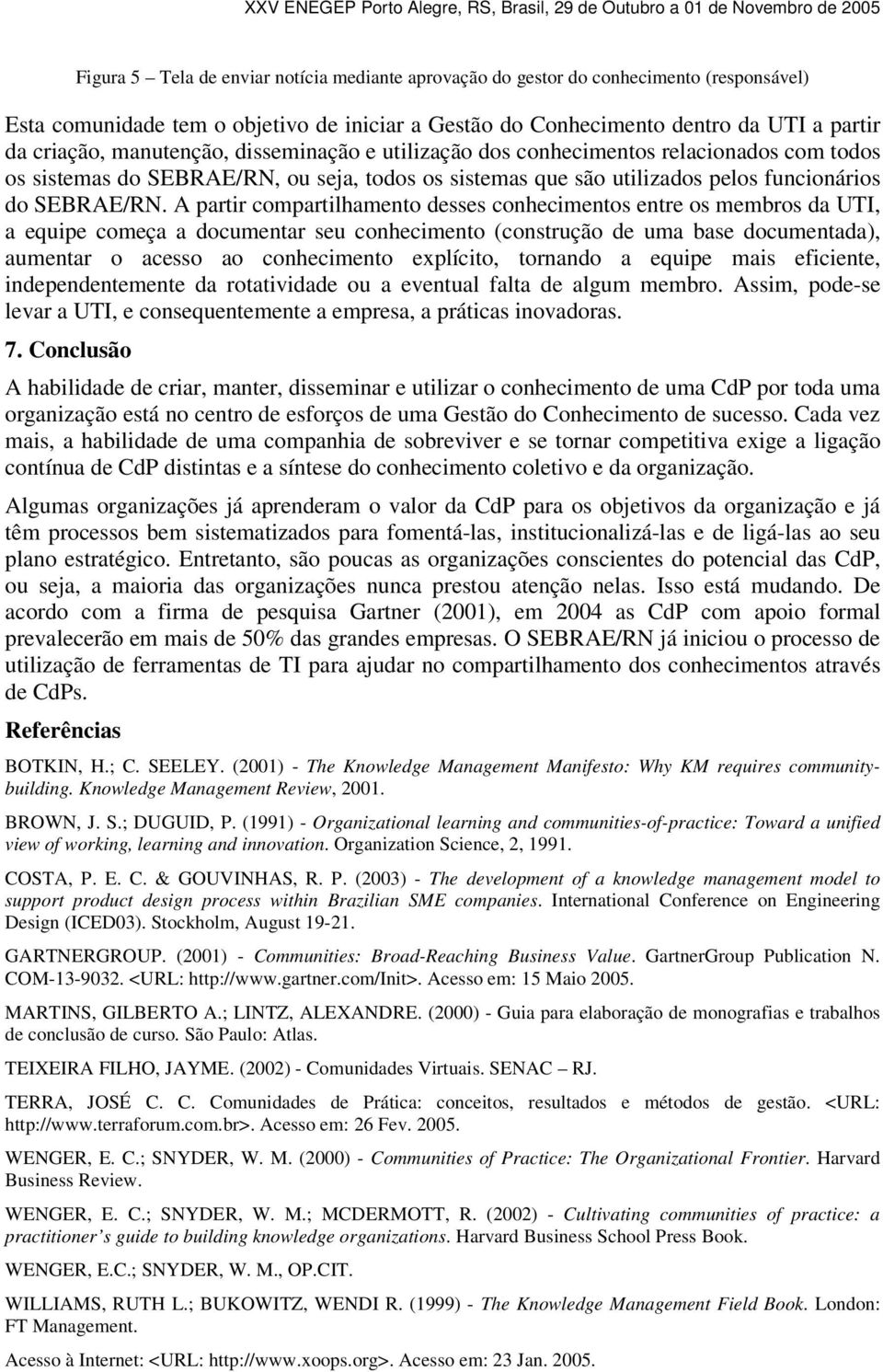 A partir compartilhamento desses conhecimentos entre os membros da UTI, a equipe começa a documentar seu conhecimento (construção de uma base documentada), aumentar o acesso ao conhecimento