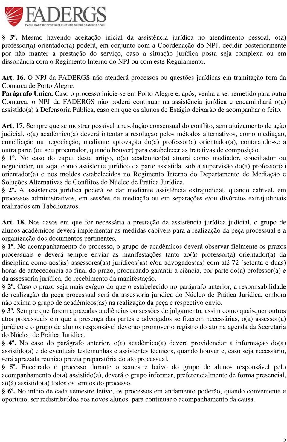 O NPJ da FADERGS não atenderá processos ou questões jurídicas em tramitação fora da Comarca de Porto Alegre. Parágrafo Único.