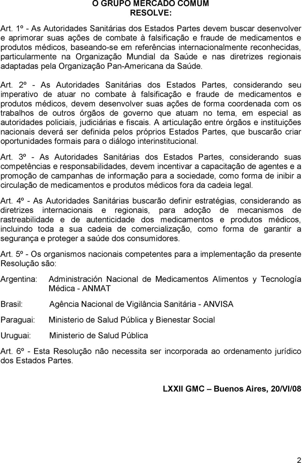 internacionalmente reconhecidas, particularmente na Organização Mundial da Saúde e nas diretrizes regionais adaptadas pela Organização Pan-Americana da Saúde. Art.