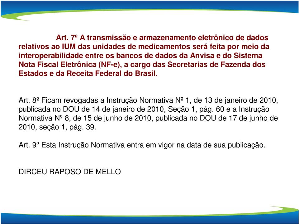 8º Ficam revogadas a Instrução Normativa Nº 1, de 13 de janeiro de 2010, publicada no DOU de 14 de janeiro de 2010, Seção 1, pág.