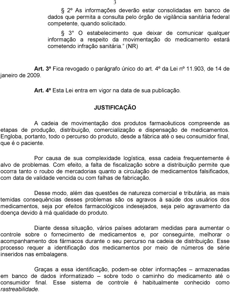 4º da Lei nº 11.903, de 14 de janeiro de 2009. Art. 4º Esta Lei entra em vigor na data de sua publicação.