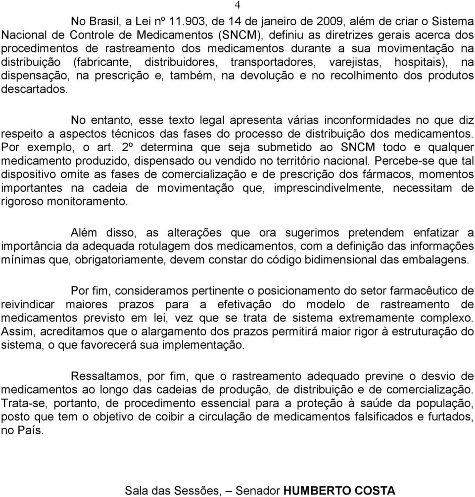 sua movimentação na distribuição (fabricante, distribuidores, transportadores, varejistas, hospitais), na dispensação, na prescrição e, também, na devolução e no recolhimento dos produtos descartados.