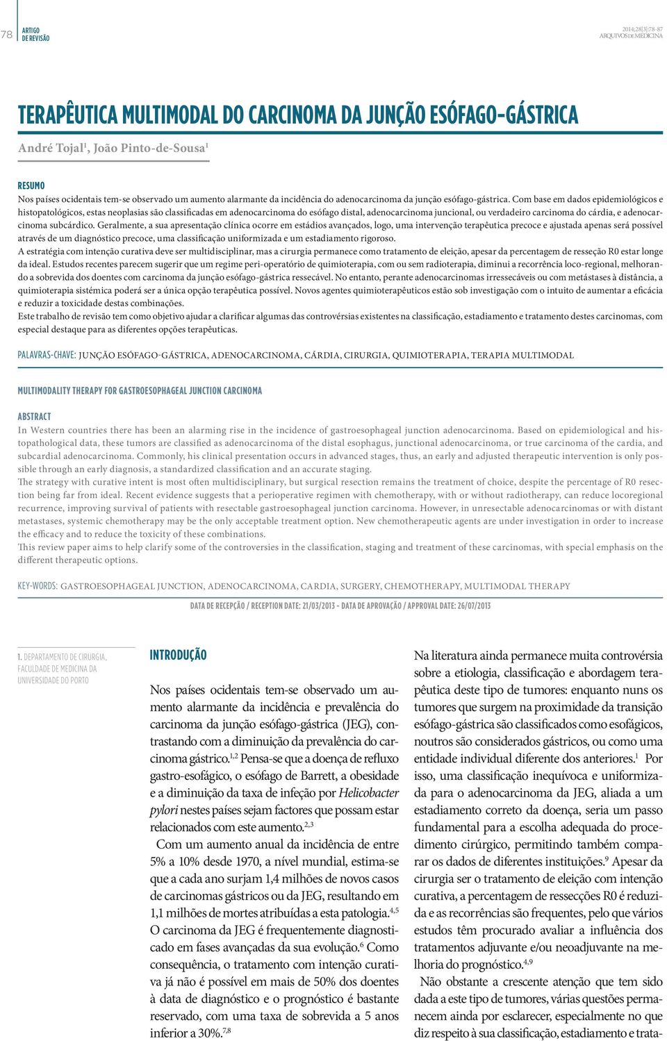 Com base em dados epidemiológicos e histopatológicos, estas neoplasias são classificadas em adenocarcinoma do esófago distal, adenocarcinoma juncional, ou verdadeiro carcinoma do cárdia, e