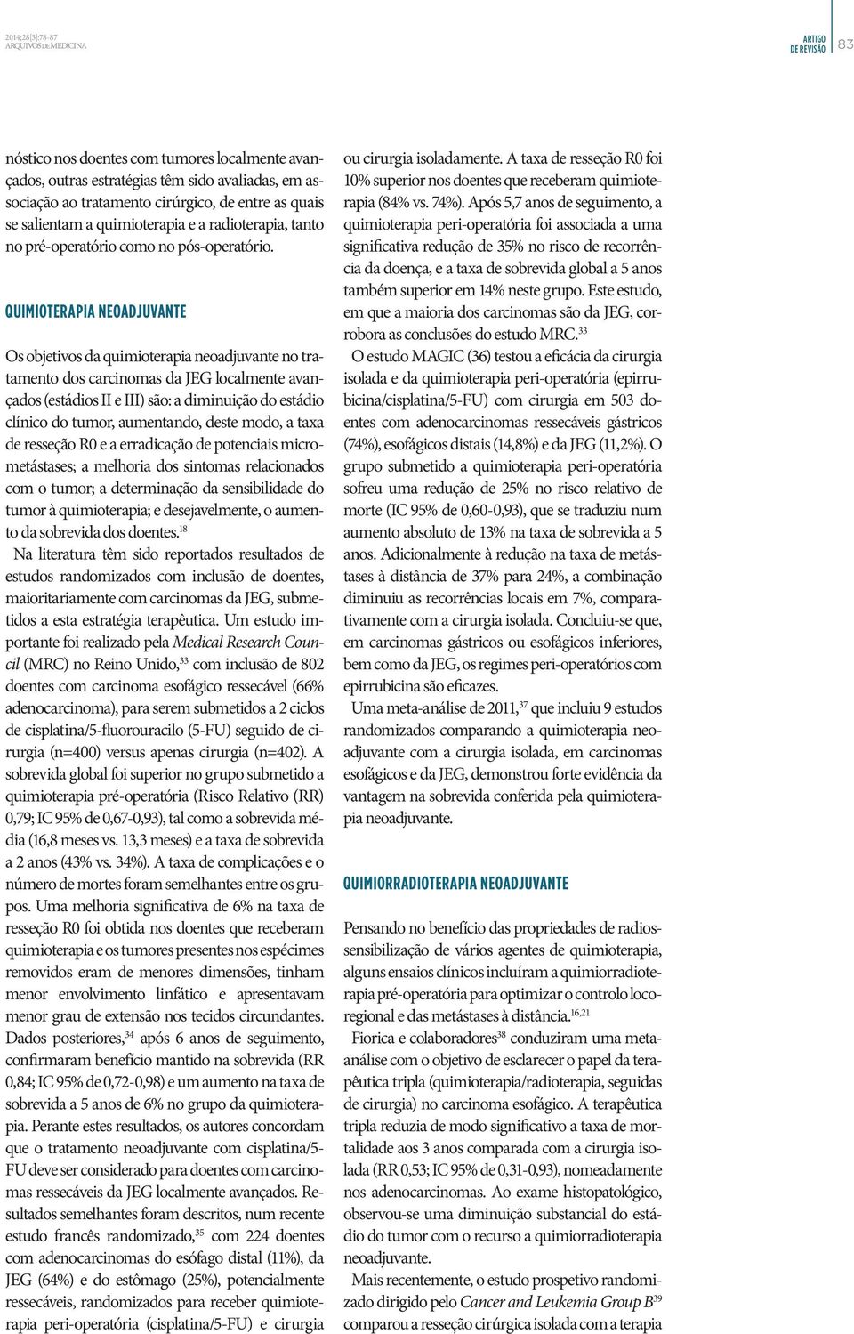 Quimioterapia Neoadjuvante Os objetivos da quimioterapia neoadjuvante no tratamento dos carcinomas da JEG localmente avançados (estádios II e III) são: a diminuição do estádio clínico do tumor,