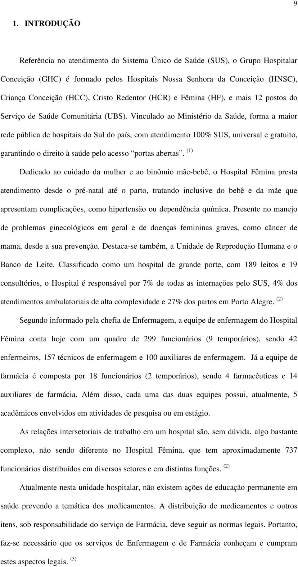 Vinculado ao Ministério da Saúde, forma a maior rede pública de hospitais do Sul do país, com atendimento 100% SUS, universal e gratuito, garantindo o direito à saúde pelo acesso portas abertas.