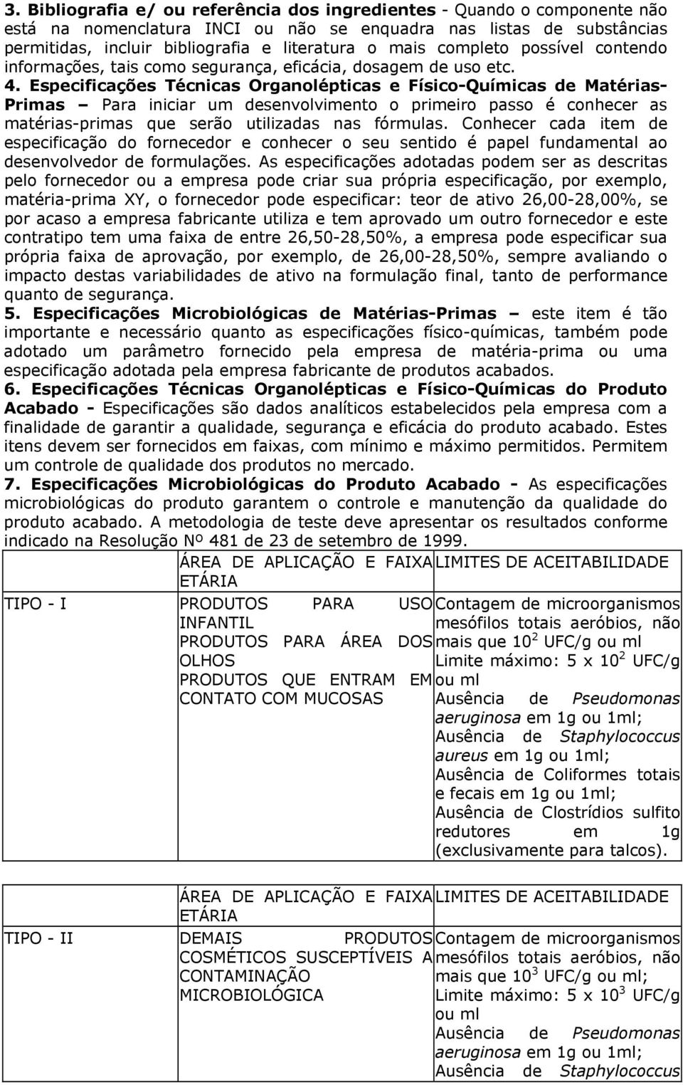 Especificações Técnicas Organolépticas e Físico-Químicas de Matérias- Primas Para iniciar um desenvolvimento o primeiro passo é conhecer as matérias-primas que serão utilizadas nas fórmulas.