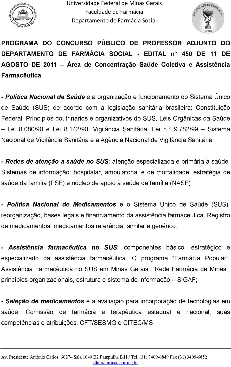 SUS, Leis Orgânicas da Saúde Lei 8.080/90 e Lei 8.142/90. Vigilância Sanitária, Lei n. 9.782/99 Sistema Nacional de Vigilância Sanitária e a Agência Nacional de Vigilância Sanitária.