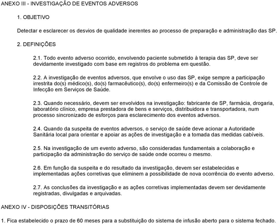 Todo evento adverso ocorrido, envolvendo paciente submetido à terapia das SP, deve ser devidamente investigado com base em registros do problema em questão. 2.