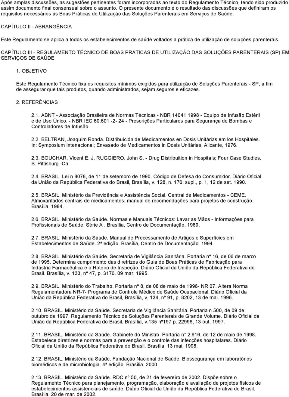 CAPÍTULO II - ABRANGÊNCIA Este Regulamento se aplica a todos os estabelecimentos de saúde voltados a prática de utilização de soluções parenterais.