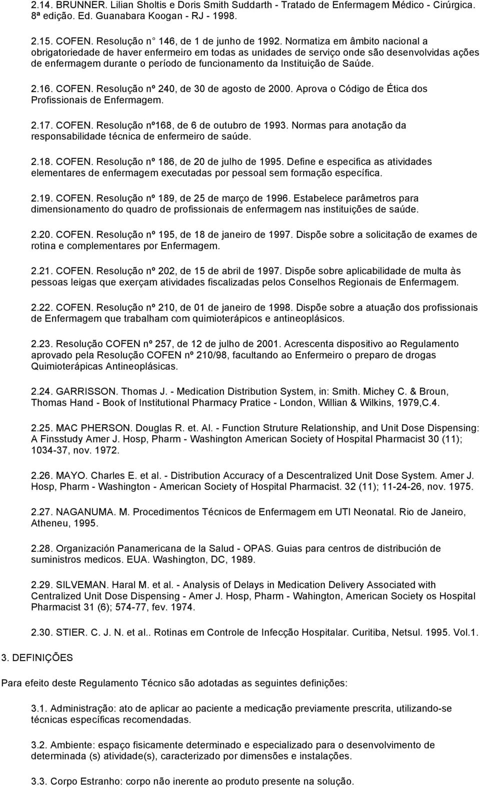 Saúde. 2.16. COFEN. Resolução nº 240, de 30 de agosto de 2000. Aprova o Código de Ética dos Profissionais de Enfermagem. 2.17. COFEN. Resolução nº168, de 6 de outubro de 1993.