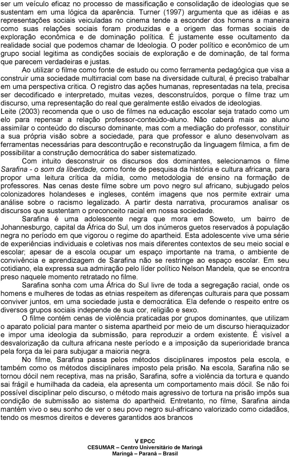 de exploração econômica e de dominação política. É justamente esse ocultamento da realidade social que podemos chamar de Ideologia.