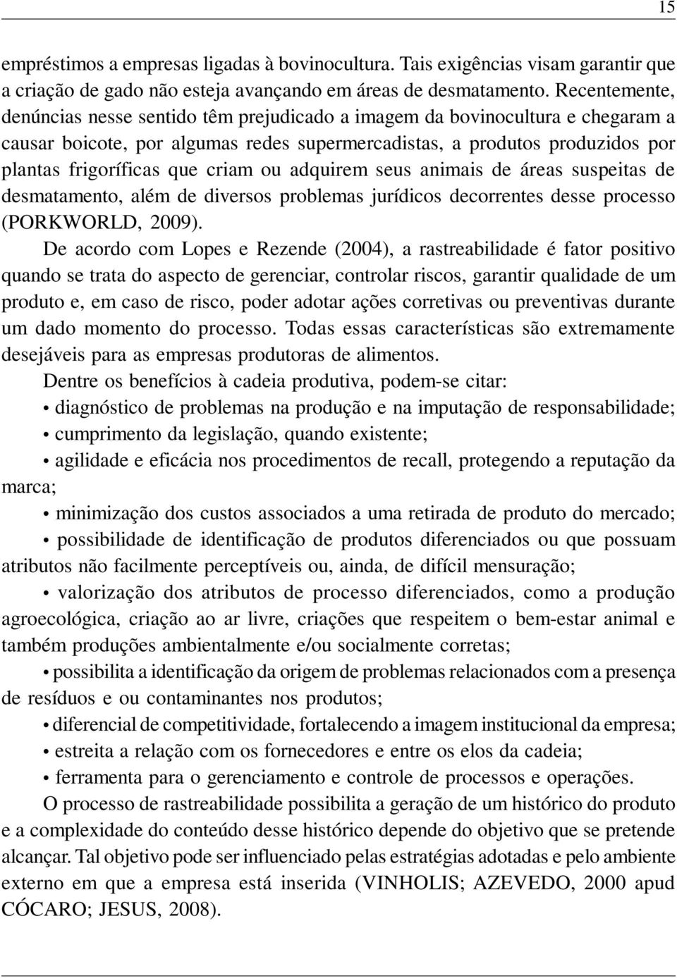 criam ou adquirem seus animais de áreas suspeitas de desmatamento, além de diversos problemas jurídicos decorrentes desse processo (PORKWORLD, 2009).