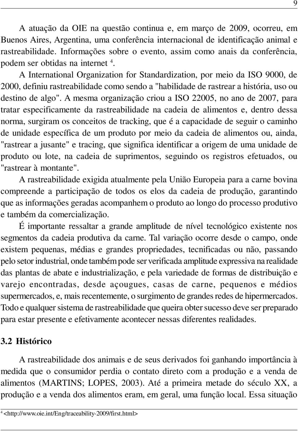 A International Organization for Standardization, por meio da ISO 9000, de 2000, definiu rastreabilidade como sendo a "habilidade de rastrear a história, uso ou destino de algo".