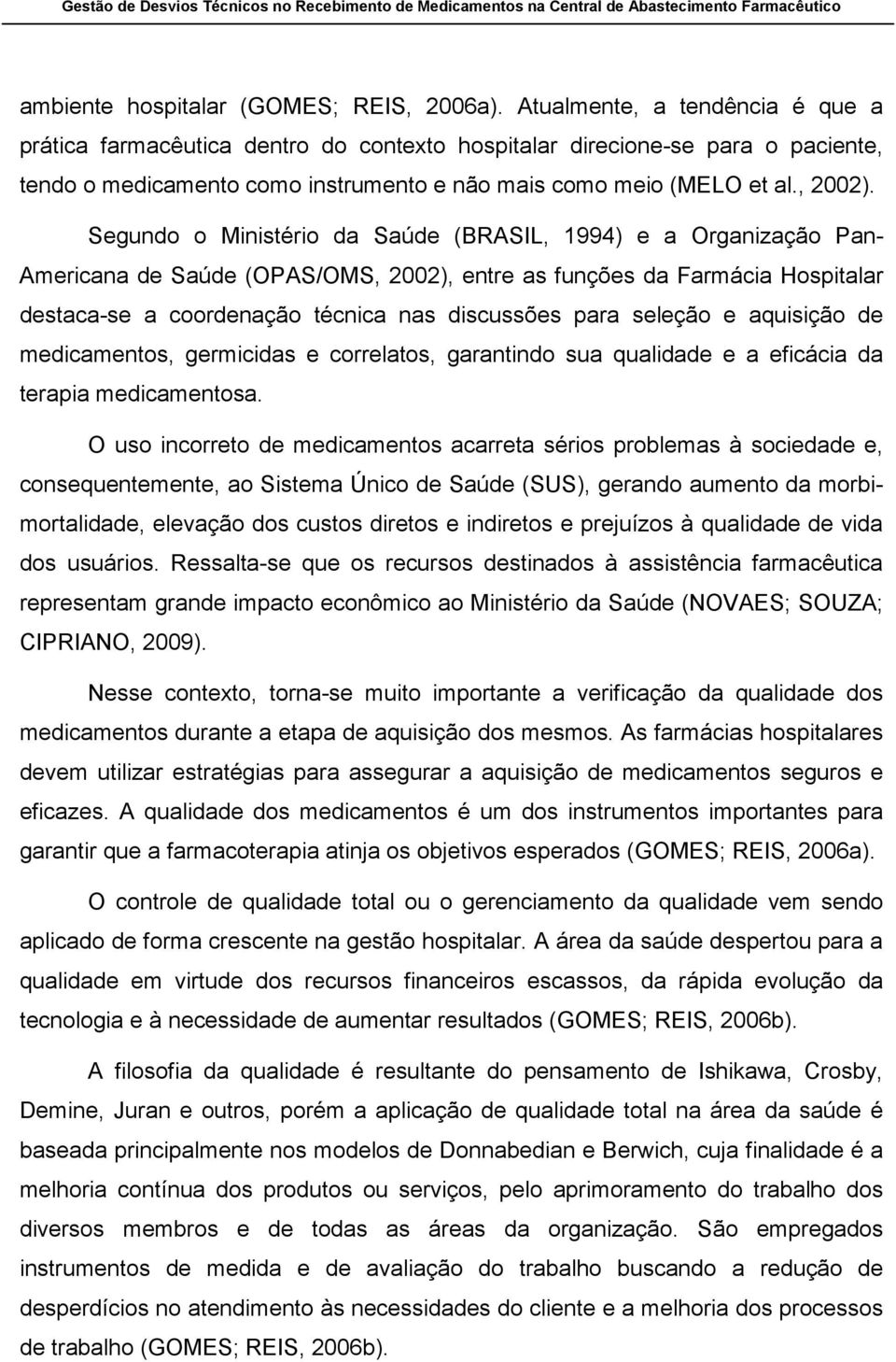 Segundo o Ministério da Saúde (BRASIL, 1994) e a Organização Pan- Americana de Saúde (OPAS/OMS, 2002), entre as funções da Farmácia Hospitalar destaca-se a coordenação técnica nas discussões para