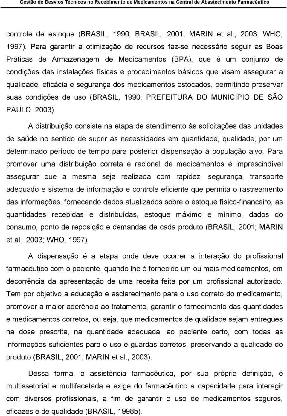 que visam assegurar a qualidade, eficácia e segurança dos medicamentos estocados, permitindo preservar suas condições de uso (BRASIL, 1990; PREFEITURA DO MUNICÍPIO DE SÃO PAULO, 2003).