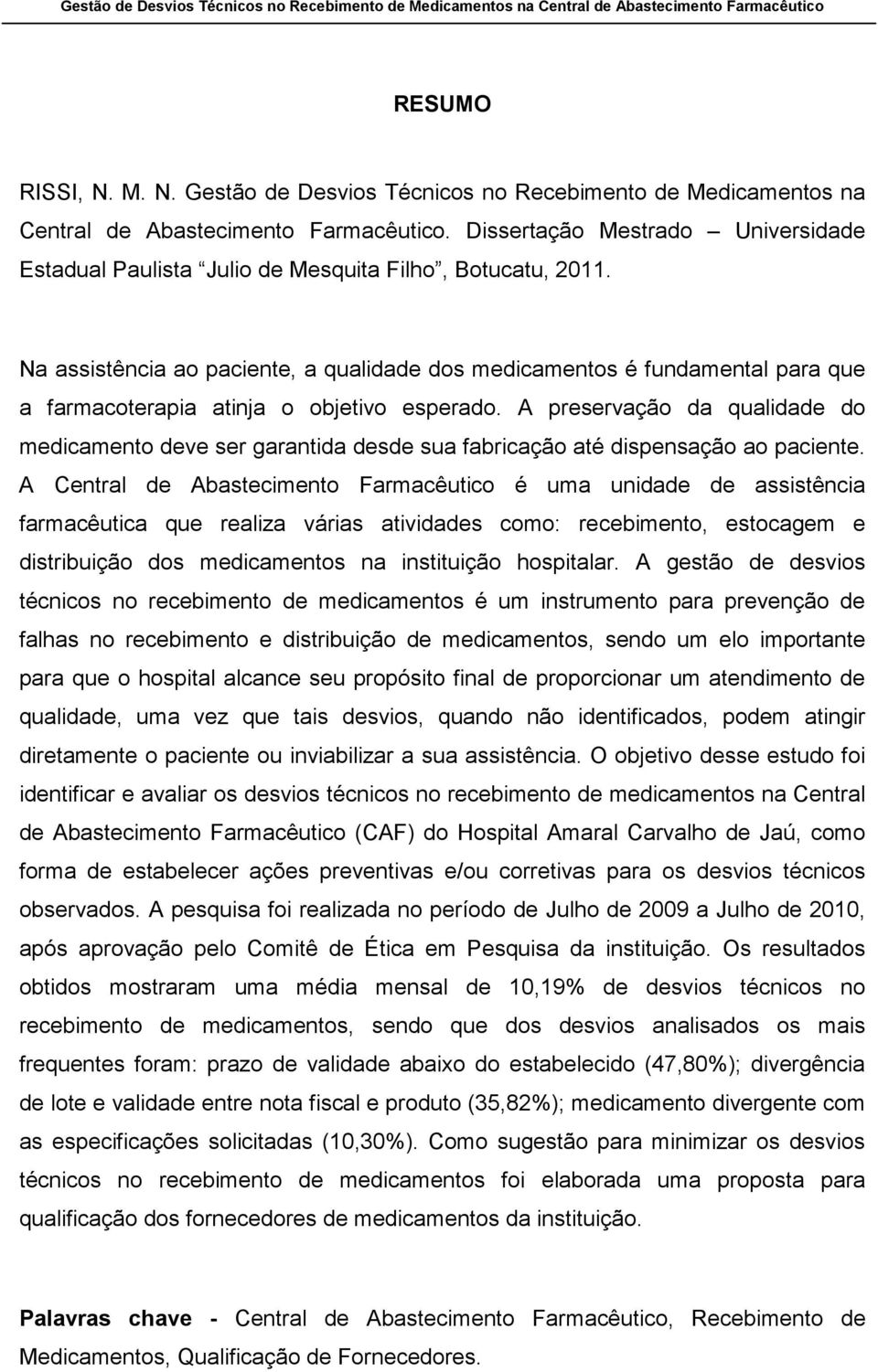 Na assistência ao paciente, a qualidade dos medicamentos é fundamental para que a farmacoterapia atinja o objetivo esperado.