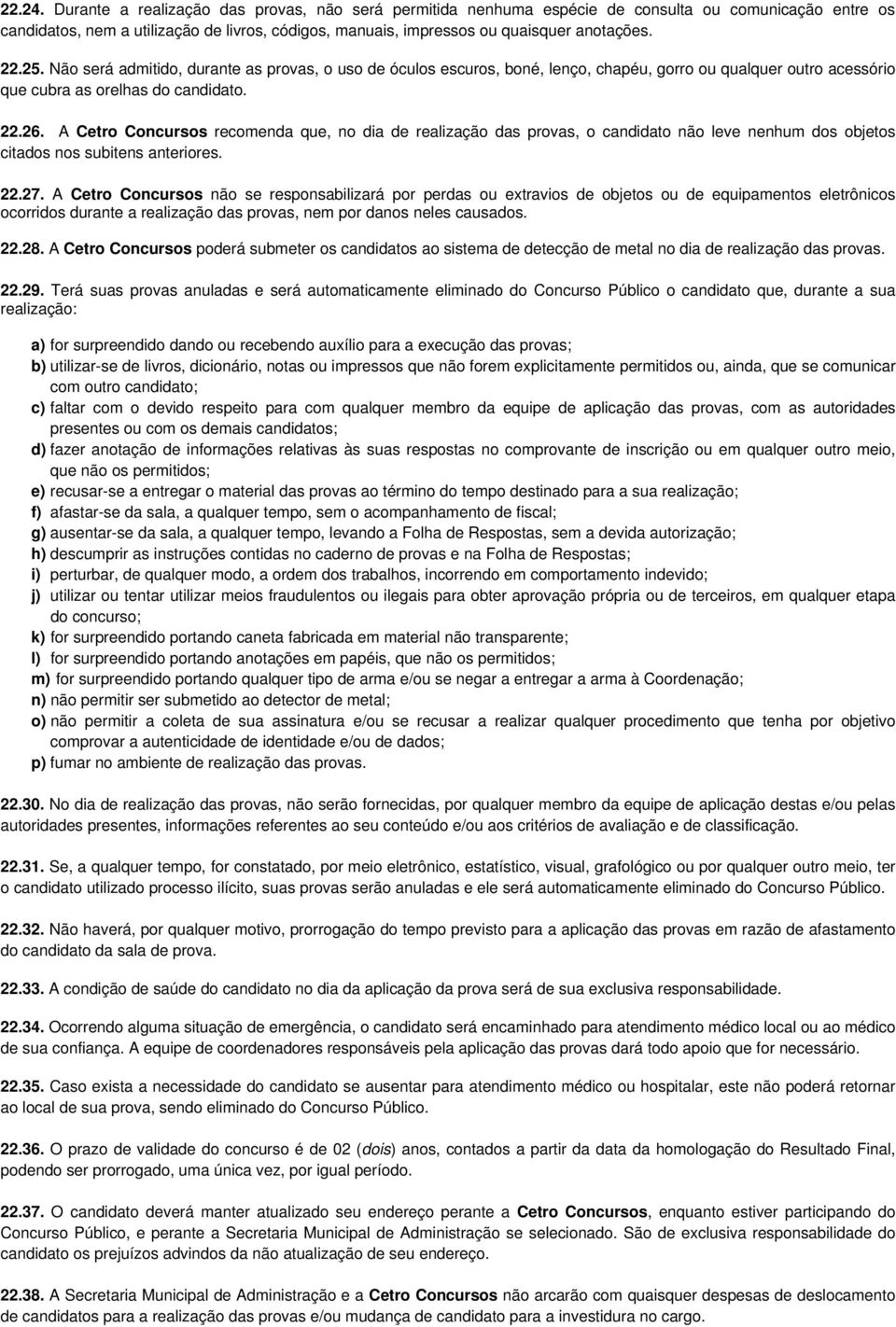 25. Não será admitido, durante as provas, o uso de óculos escuros, boné, lenço, chapéu, gorro ou qualquer outro acessório que cubra as orelhas do candidato. 22.26.