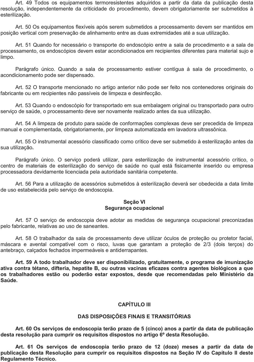 50 Os equipamentos flexíveis após serem submetidos a processamento devem ser mantidos em posição vertical com preservação de alinhamento entre as duas extremidades até a sua utilização. Art.