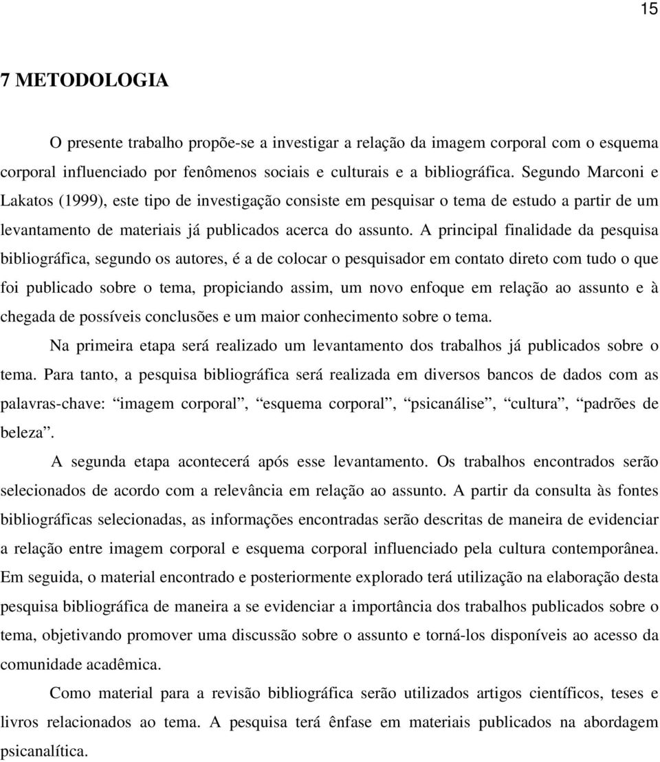 A principal finalidade da pesquisa bibliográfica, segundo os autores, é a de colocar o pesquisador em contato direto com tudo o que foi publicado sobre o tema, propiciando assim, um novo enfoque em