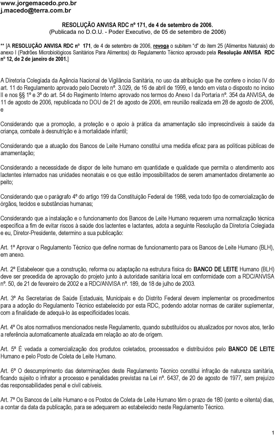 - Poder Executivo, de 05 de setembro de 2006) ** [A ÃO ANVISA RDC nº 171, de 4 de setembro de 2006, revoga o subitem d do item 25 (Alimentos Naturais) do anexo I (Padrões Microbiológicos Sanitários