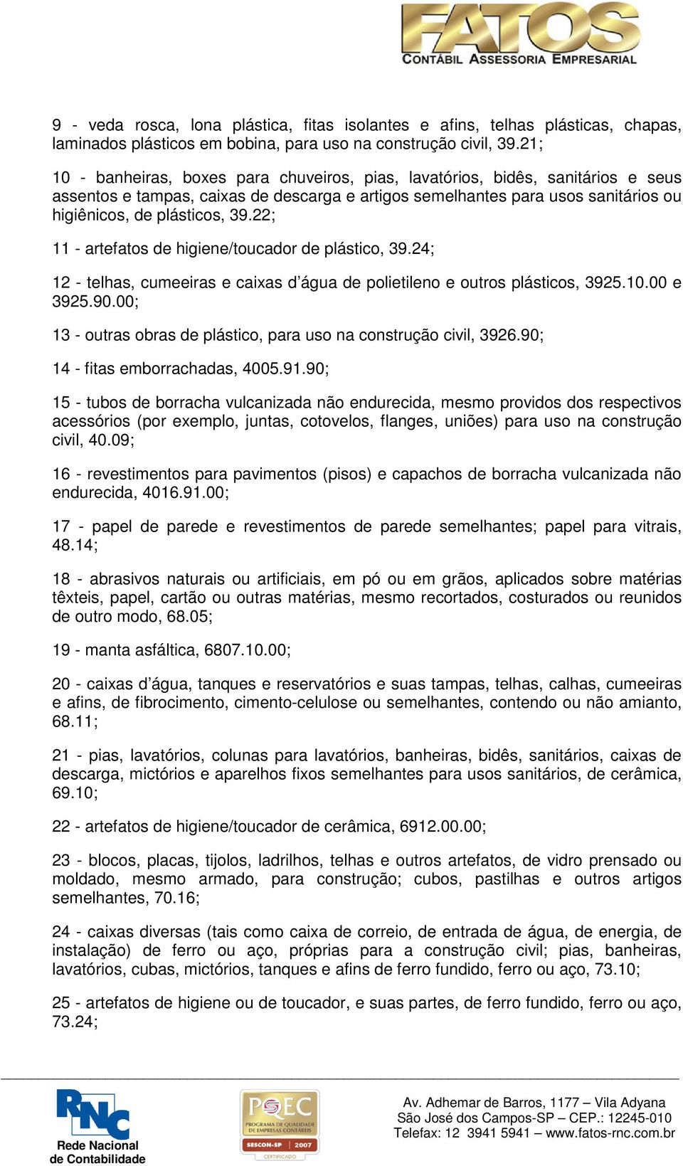 22; 11 - artefatos de higiene/toucador de plástico, 39.24; 12 - telhas, cumeeiras e caixas d água de polietileno e outros plásticos, 3925.10.00 e 3925.90.