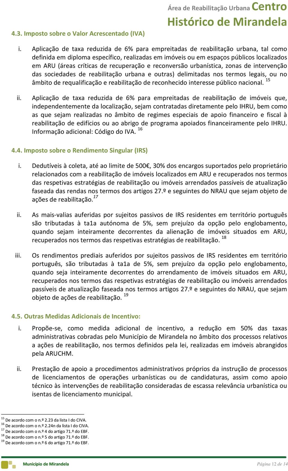 recuperação e reconversão urbanística, zonas de intervenção das sociedades de reabilitação urbana e outras) delimitadas nos termos legais, ou no âmbito de requalificação e reabilitação de reconhecido