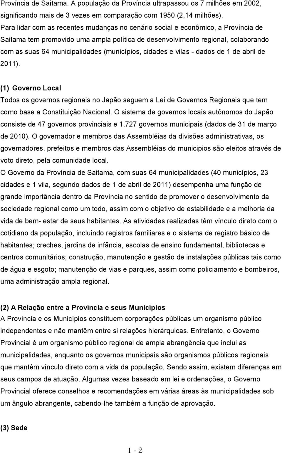 (municípios, cidades e vilas - dados de 1 de abril de 2011). (1) Governo Local Todos os governos regionais no Japão seguem a Lei de Governos Regionais que tem como base a Constituição Nacional.