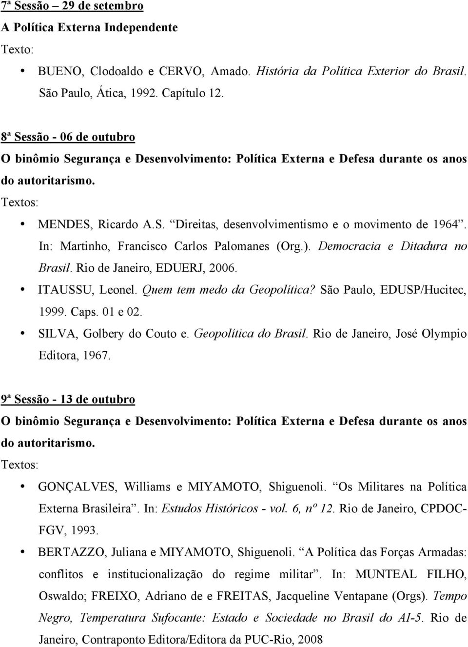 In: Martinho, Francisco Carlos Palomanes (Org.). Democracia e Ditadura no Brasil. Rio de Janeiro, EDUERJ, 2006. ITAUSSU, Leonel. Quem tem medo da Geopolítica? São Paulo, EDUSP/Hucitec, 1999. Caps.