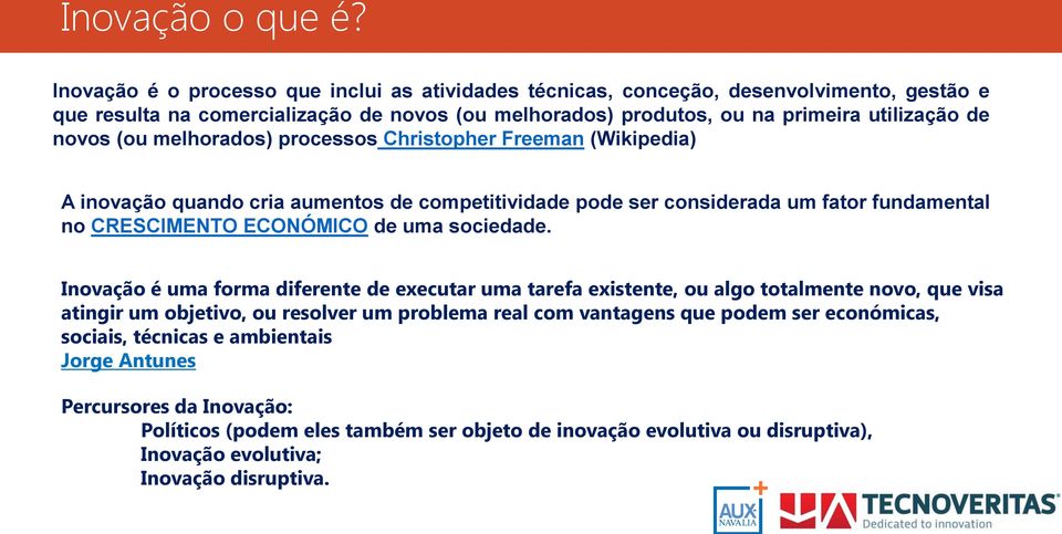 (ou melhorados) processos Christopher Freeman (Wikipedia) A inovação quando cria aumentos de competitividade pode ser considerada um fator fundamental no CRESCIMENTO ECONÓMICO de uma sociedade.