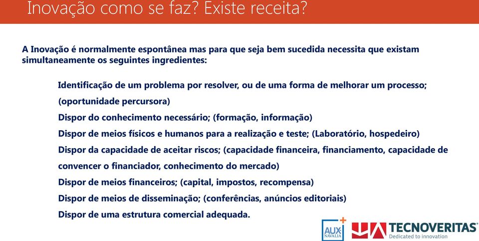 forma de melhorar um processo; (oportunidade percursora) Dispor do conhecimento necessário; (formação, informação) Dispor de meios físicos e humanos para a realização e teste;