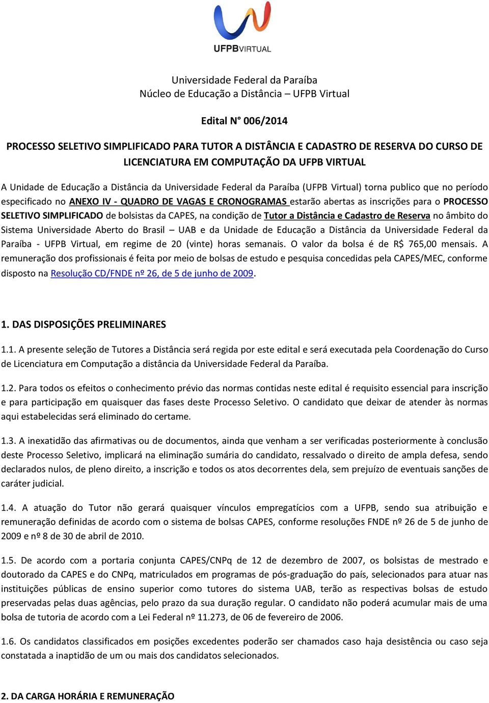 estarão abertas as inscrições para o PROCESSO SELETIVO SIMPLIFICADO de bolsistas da CAPES, na condição de Tutor a Distância e Cadastro de Reserva no âmbito do Sistema Universidade Aberto do Brasil