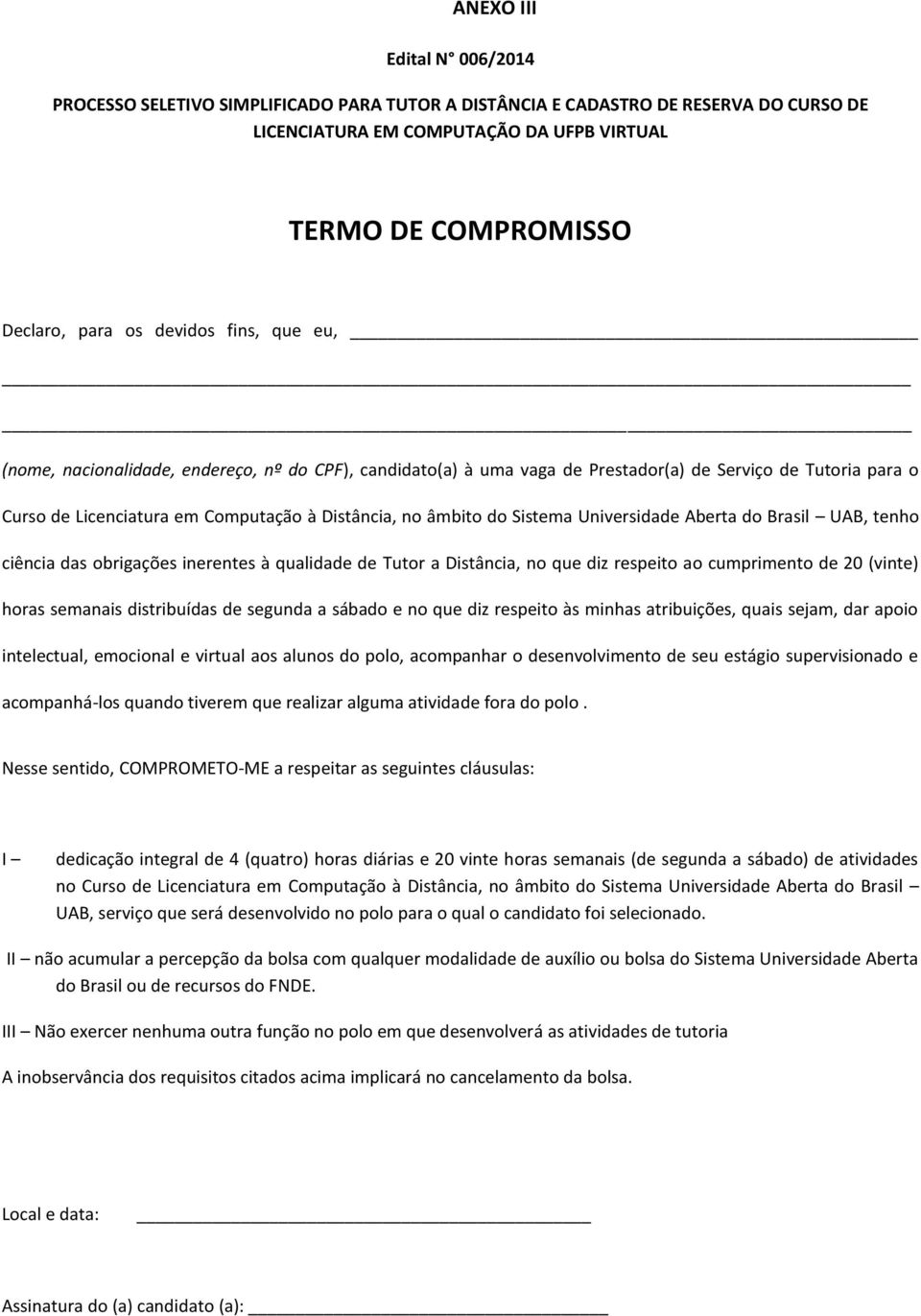 Sistema Universidade Aberta do Brasil UAB, tenho ciência das obrigações inerentes à qualidade de Tutor a Distância, no que diz respeito ao cumprimento de 20 (vinte) horas semanais distribuídas de