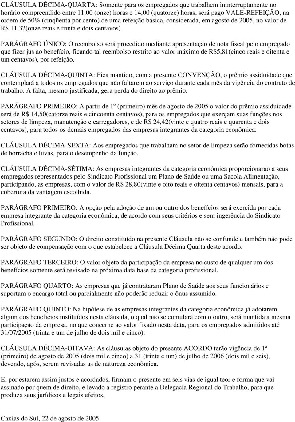 PARÁGRAFO ÚNICO: O reembolso será procedido mediante apresentação de nota fiscal pelo empregado que fizer jus ao benefício, ficando tal reembolso restrito ao valor máximo de R$5,81(cinco reais e