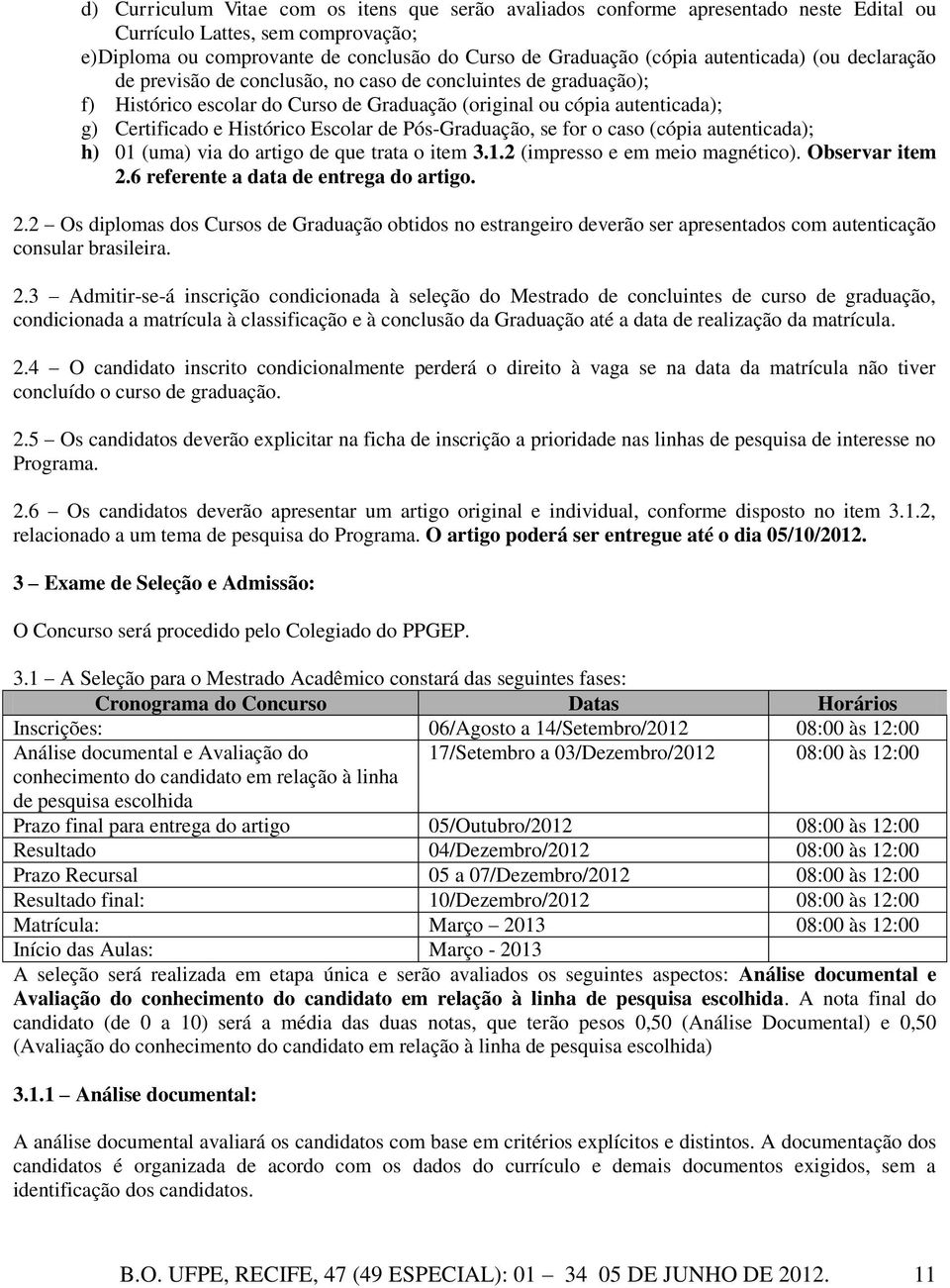 Escolar de Pós-Graduação, se for o caso (cópia autenticada); h) 01 (uma) via do artigo de que trata o item 3.1.2 (impresso e em meio magnético). Observar item 2.