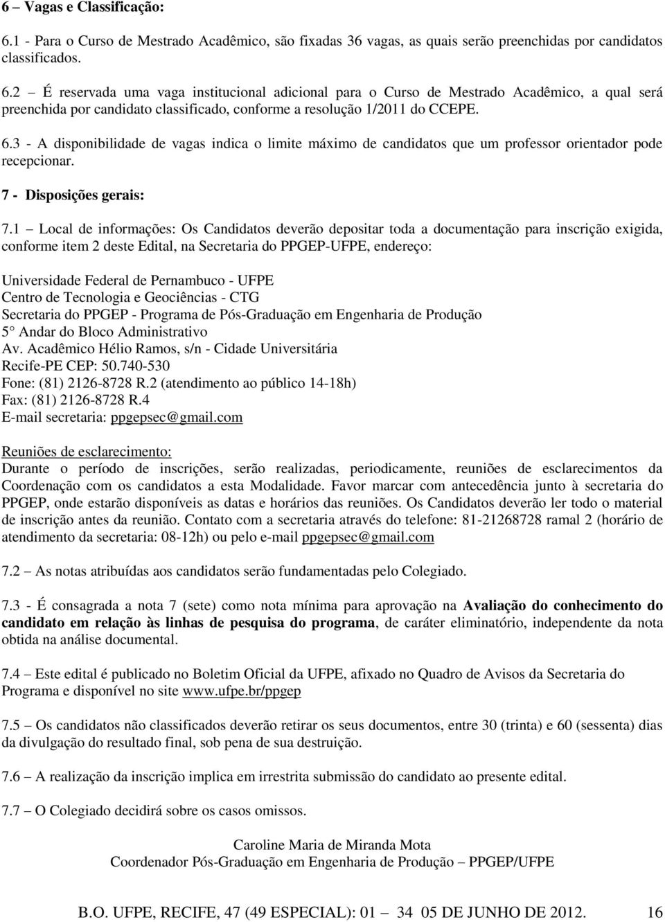 1 Local de informações: Os Candidatos deverão depositar toda a documentação para inscrição exigida, conforme item 2 deste Edital, na Secretaria do PPGEP-UFPE, endereço: Universidade Federal de