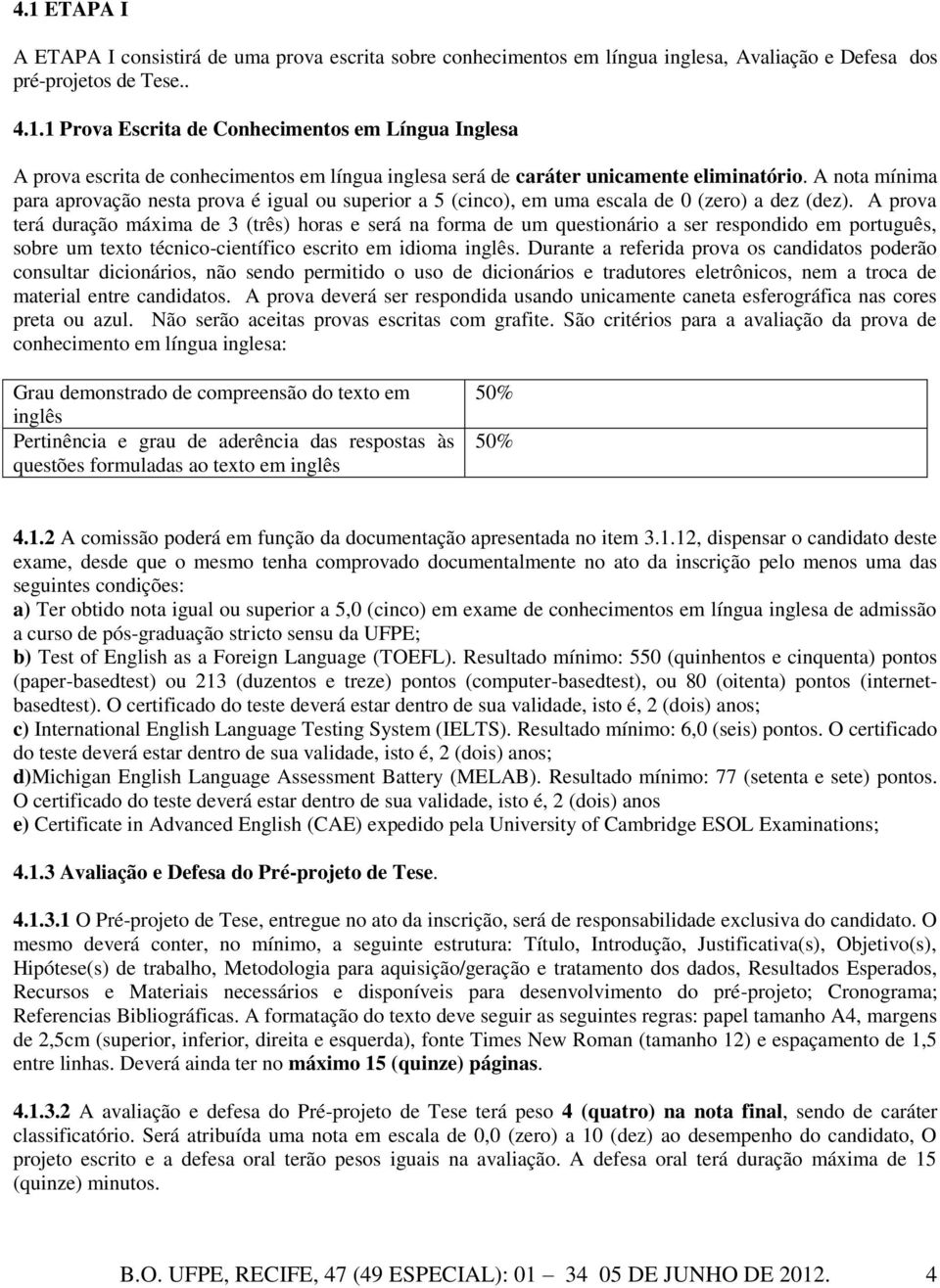 A prova terá duração máxima de 3 (três) horas e será na forma de um questionário a ser respondido em português, sobre um texto técnico-científico escrito em idioma inglês.