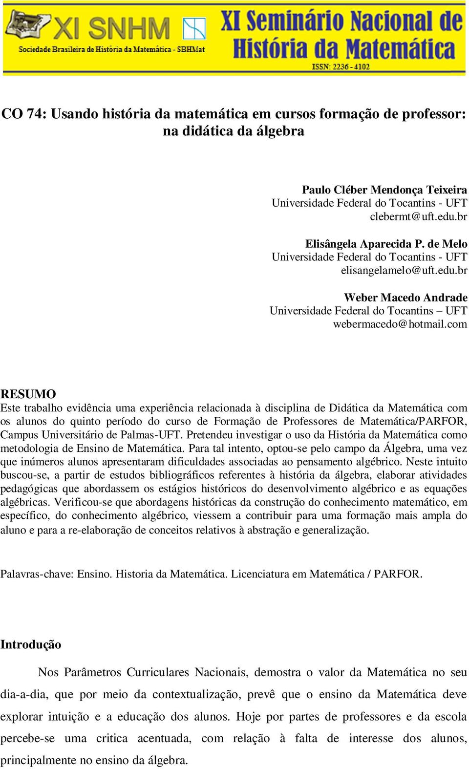 com RESUMO Este trabalho evidência uma experiência relacionada à disciplina de Didática da Matemática com os alunos do quinto período do curso de Formação de Professores de Matemática/PARFOR, Campus