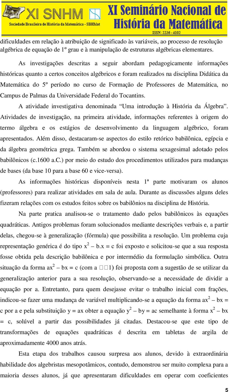 de Formação de Professores de Matemática, no Campus de Palmas da Universidade Federal do Tocantins. A atividade investigativa denominada Uma introdução à História da Álgebra.